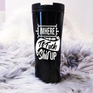 Im here to F$ck sh$t up travel mug